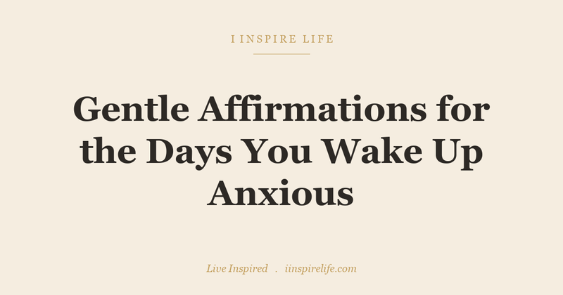 Gentle Affirmations for the Days You Wake Up Anxious