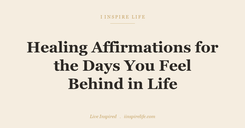 Healing Affirmations for the Days You Feel Behind in Life