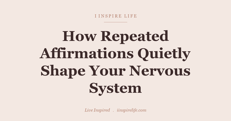 How Repeated Affirmations Quietly Shape Your Nervous System