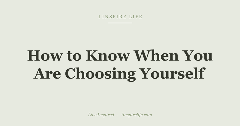 How to Know When You Are Choosing Yourself