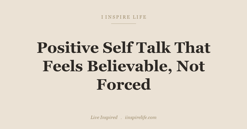 Positive Self Talk That Feels Believable, Not Forced