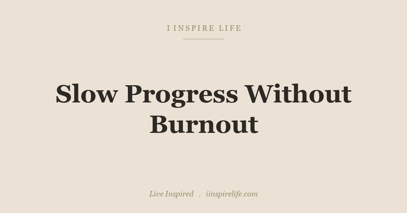 Slow Progress Without Burnout: How to Move Forward Without Rushing