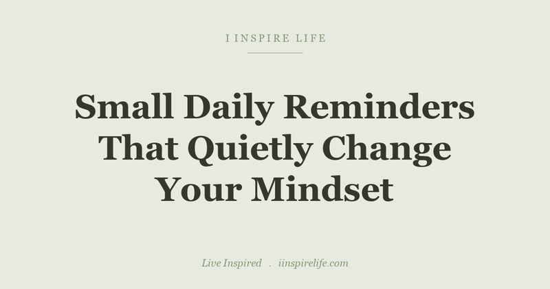 Small Daily Reminders That Quietly Change Your Mindset