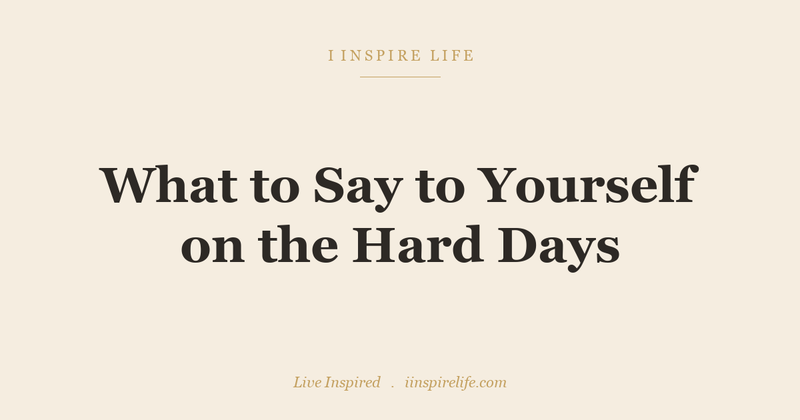 What to Say to Yourself on the Hard Days
