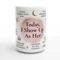 Today I Show Up As Her 15oz affirmation mug by I Inspire Life